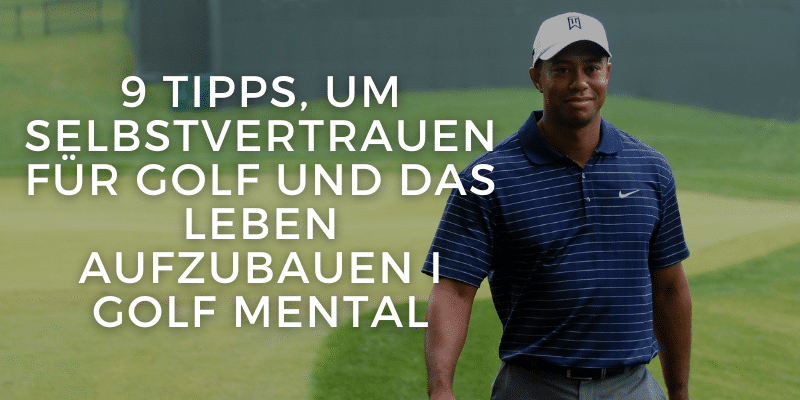 9 Tipps, um Selbstvertrauen für Golf und das Leben aufzubauen I Golf Mental