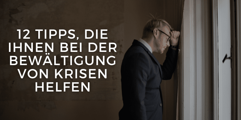 12 Tipps, die Ihnen bei der Bewältigung von Krisen helfen