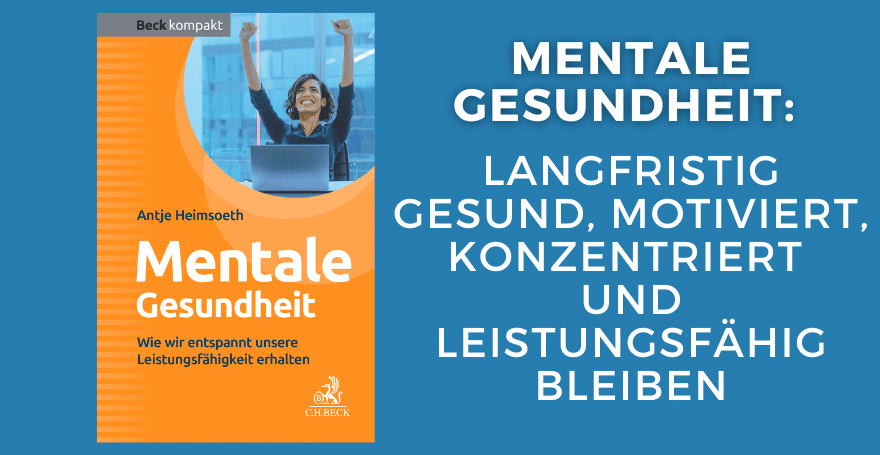 Mentale Gesundheit: Langfristig gesund, motiviert, konzentriert und leistungsfähig bleiben